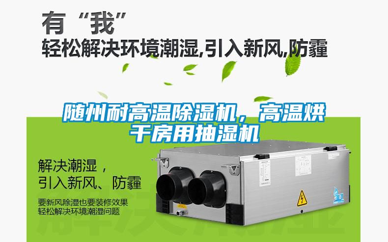 隨州耐高溫除濕機，高溫烘干房用抽濕機