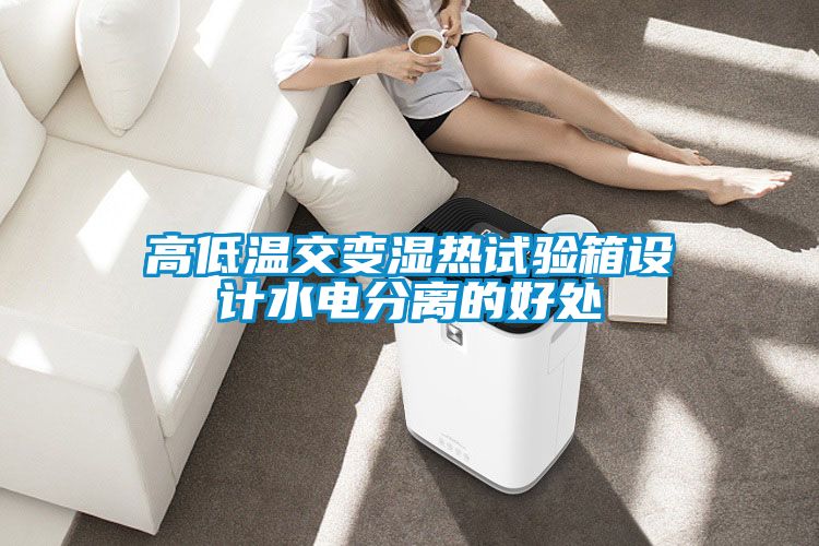 高低溫交變濕熱試驗(yàn)箱設(shè)計水電分離的好處